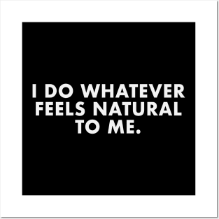 I Do Whatever Feels Natural Posters and Art